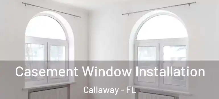  Casement Window Installation Callaway - FL