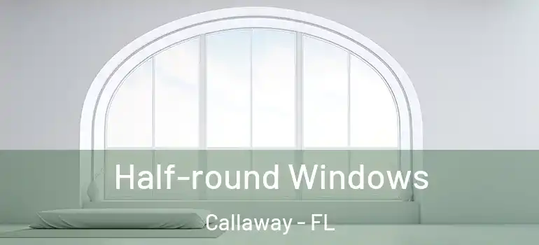  Half-round Windows Callaway - FL