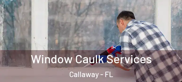  Window Caulk Services Callaway - FL